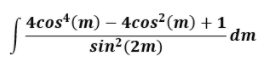 - 4cos*(m) – 4cos²(m) + 1
sin²(2m)
dm
