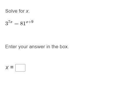 Solve for x.
37 = 81*+9
Enter your answer in the box.

