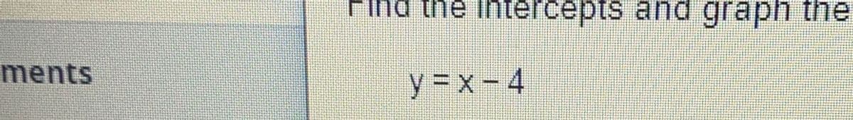 Find the intercepts and graph the
ments
y = x- 4
