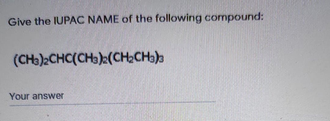 Give the IUPAC NAME of the following compound:
(CHa)2CHC(CH3)(CH2CH3)a
Your answer
