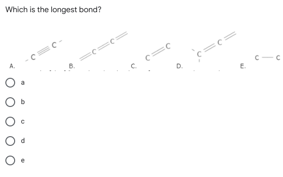 Which is the longest bond?
=c=c=
В.
A.
C.
с — с
D.
a
E.
