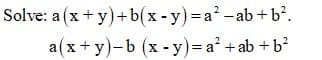 Solve: a (x + y)+ b(x - y)=a²-ab +b².
a(x +y)-b (x - y)= a² + ab + b?
