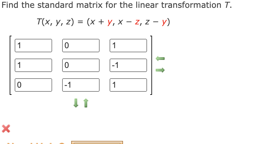Find the standard matrix for the linear transformation T.
T(x, y, z) = (x + y, x – z, z - y)
1
1
1
-1
-1
1

