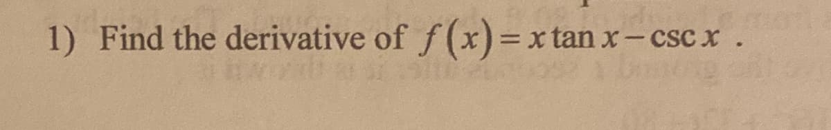 1) Find the derivative of f (x) = x tan x- csc x.
