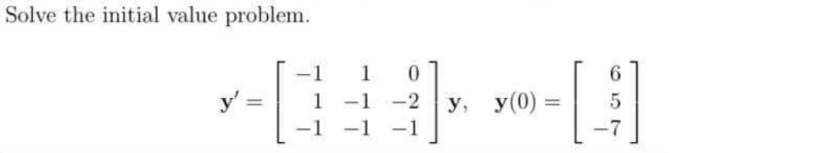 Solve the initial value problem.
y'
1
-1-2 y, y(0):
=
-1
5
-7