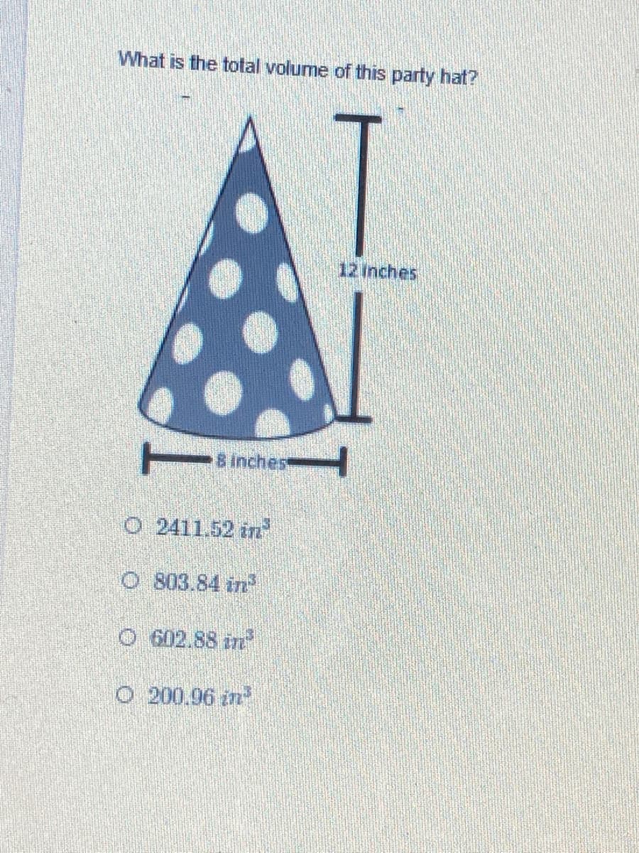 What is the total volume of this party hat?
12 Inches
Tsinches
O 2411.52 in
O 803.84 in
O 602.88 in
O 200.96 zn
