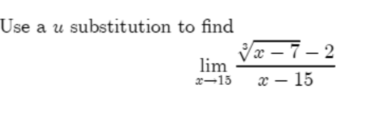Use a u substitution to find
Vx – 7 – 2
lim
|
x-15
x – 15

