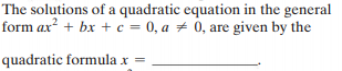 The solutions of a quadratic equation in the general
form ax? + bx + c = 0, a ± 0, are given by the
quadratic formula x
