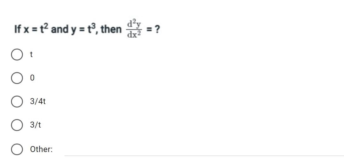 If x=t² and y = t³, then dy
d²y
dx²
O t
0
3/4t
3/t
Other:
= ?
