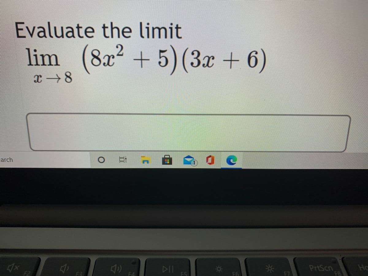 Evaluate the limit
lim
(8x2 + 5)(3x + 6)
エ→8
arch
自
4x
F2
PrtScn
F8
Ho
F3
F4
F5
F6
F7
