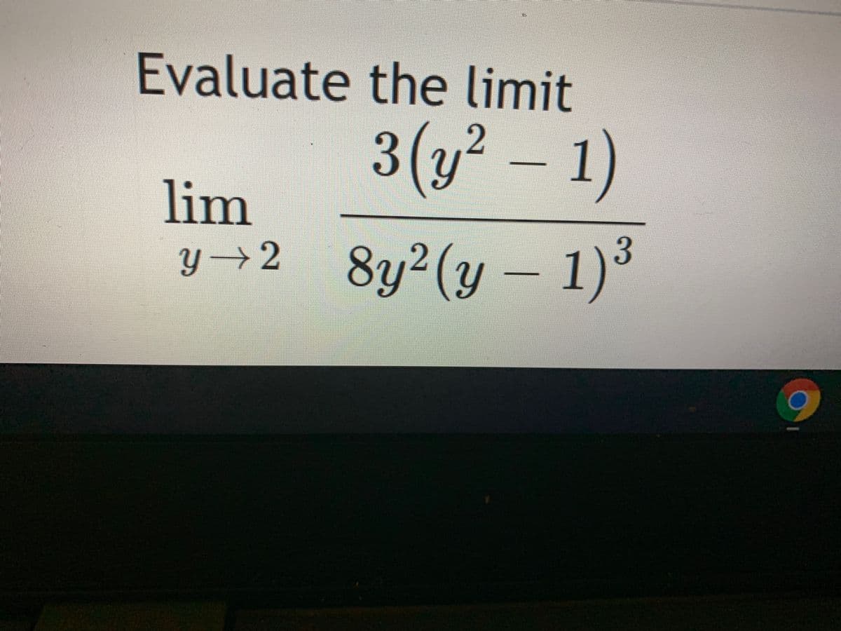 Evaluate the limit
3(у? - 1)
lim
8y²(y – 1)³
Y → 2
3
