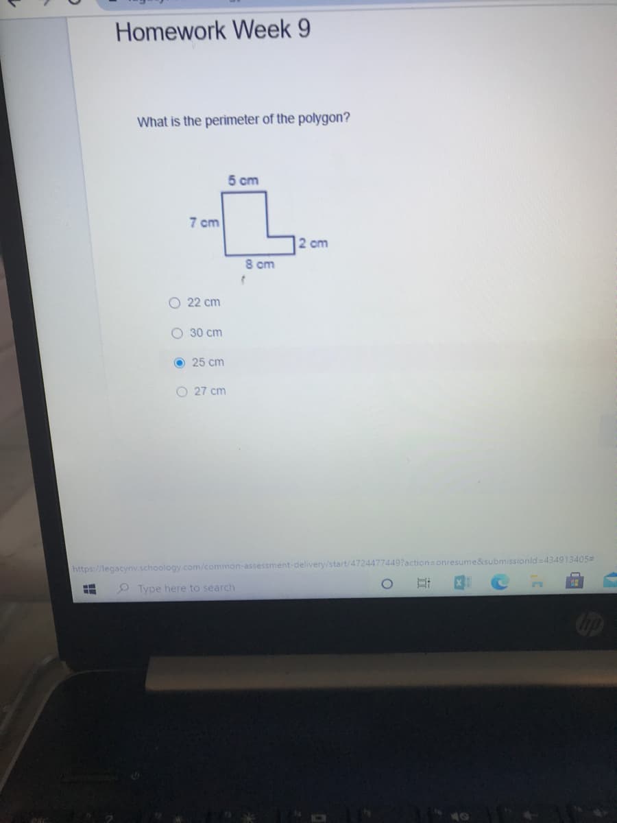 Homework Week 9
What is the perimeter of the polygon?
5 cm
7 cm
2 cm
8 cm
O 22 cm
O 30 cm
O 25 cm
O 27 cm
ubmissionld=4349134053
https://legacynv.schoology.com/common-assessment-delivery/start/47244774497?
Type here to search
近
