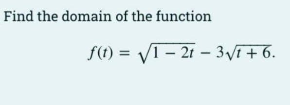 Find the domain of the function
f(t) = VI - 21 – 3Vi+ 6.
