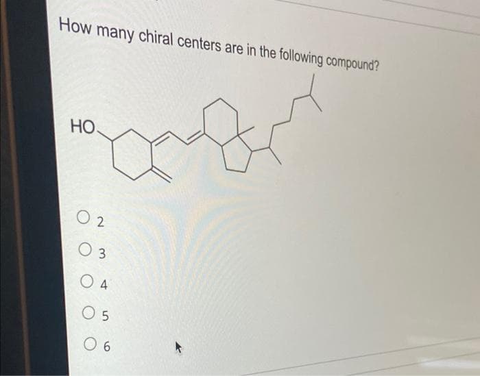 How many chiral centers are in the following compound?
НО.
O 2
O 3
O 4
O 5
O 6
