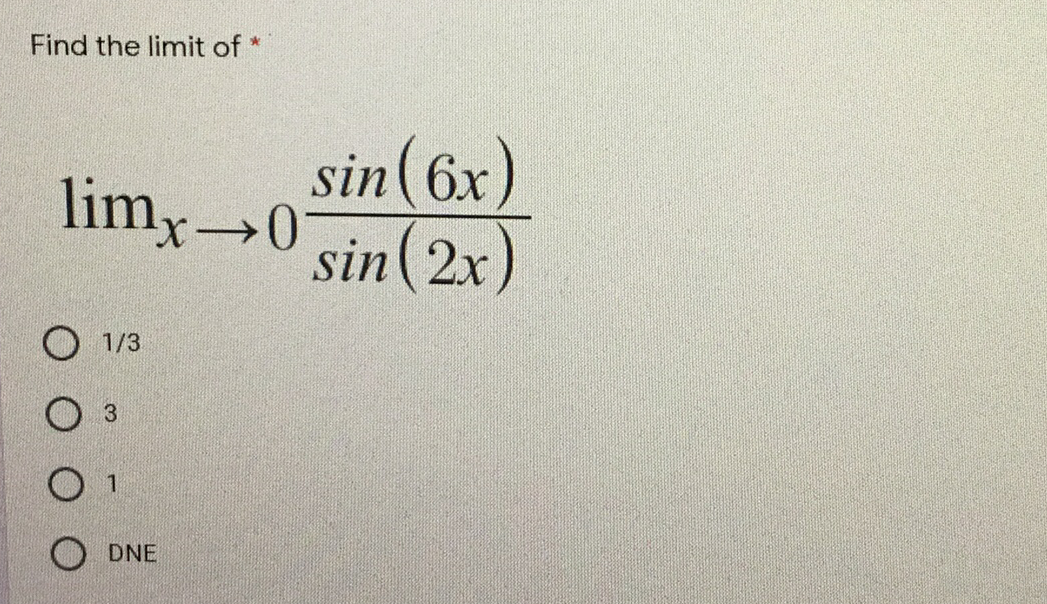 Find the limit of *
sin (6x)
limy→0
sin(2x)
1/3
3.
1
DNE

