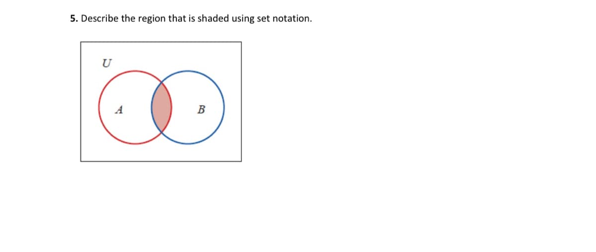 5. Describe the region that is shaded using set notation.
U
