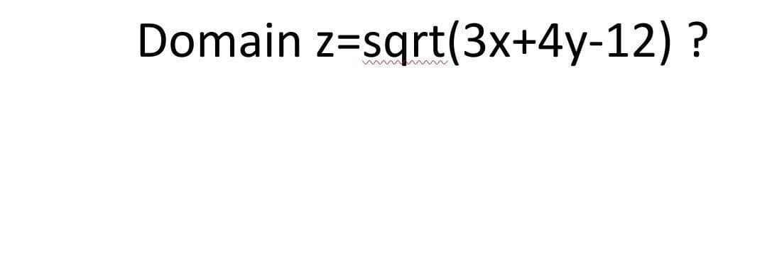 Domain z=sqrt(3x+4y-12) ?
