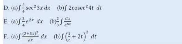 D. (a)s-sec? 3x dx (b)f 2cosec24t dt
dx
(a)se2x dx
E.
F. (a)f
(2+3x)2
dx
(BS(; + 21)° dt
