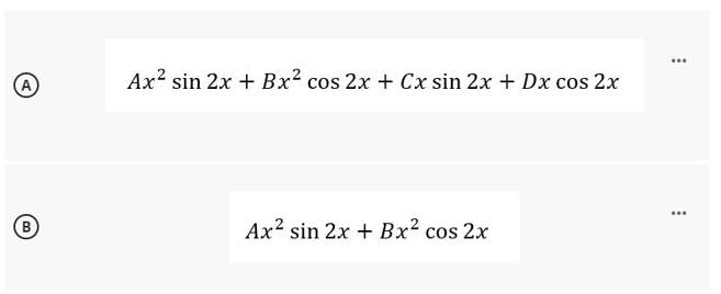 (A
B
Ax² sin 2x + Bx² cos 2x + Cx sin 2x + Dx cos 2x
Ax² sin 2x + Bx² cos 2x
***