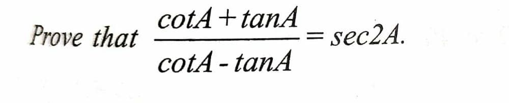 cotA+tanA
Prove that
sec2A.
cotA - tanA
