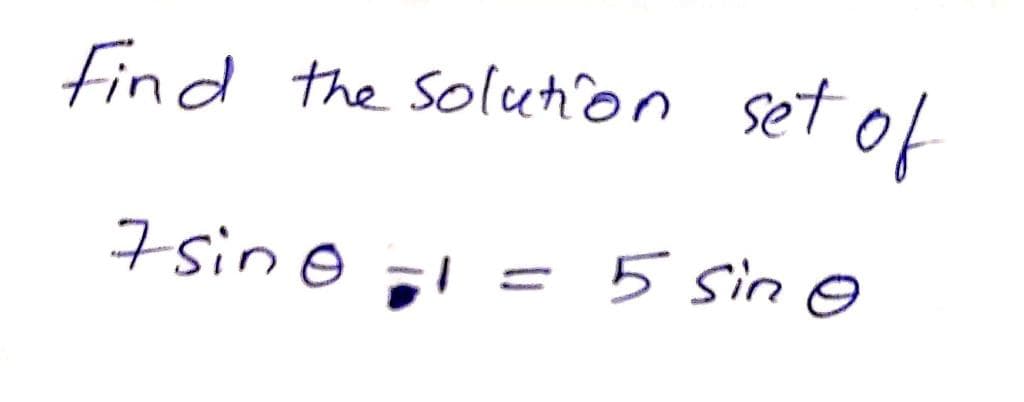 find the soluton set
of
7sine il
| = 5 sin e
