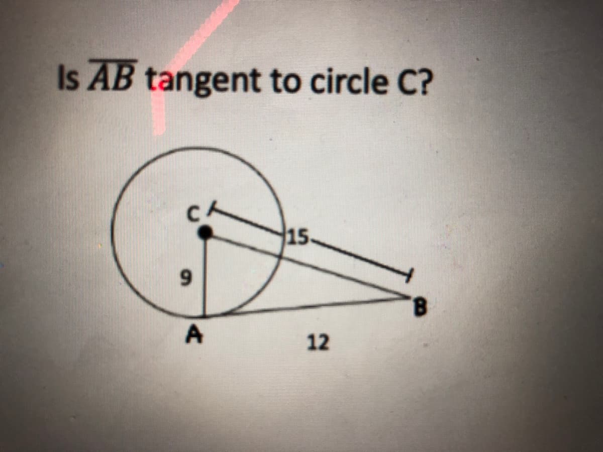 Is AB tangent to circle C?
15
12
A.

