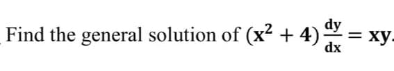 dy
Find the general solution of (x² + 4):
ху.
dx
