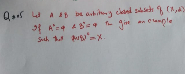 Qpo5 Lt A es be anbitrary closed subsets g (X,d)
If A°=4 4 B'= + th give
Such That (AUB) =X.
example
an
