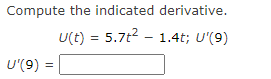 Compute the indicated derivative.
U(t) = 5.7t2 - 1.4t; U'(9)
U'(9) =

