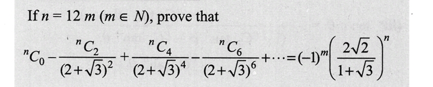 If n = 12 m (me N), prove that
n
"C2
"Co-
-
n
"C4
"C6
(2+√3)² (2+√3)² (2+√3)6 +···=(−1)”
2√2
1+√3
n