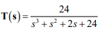 24
T(s) =
s' +s? +2s+ 24
