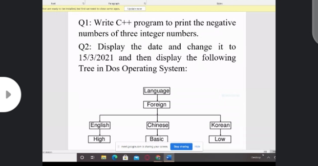 Font
ematytentaled, wet tocdnee pe
Q1: Write C++ program to print the negative
numbers of three integer numbers.
Q2: Display the date and change it to
15/3/2021 and then display the following
Tree in Dos Operating System:
Language
| Foreign
English
Chinese
Korean
High
Basic
Low
meet pongecom is sharing your seeen
Stp aring
Hde
