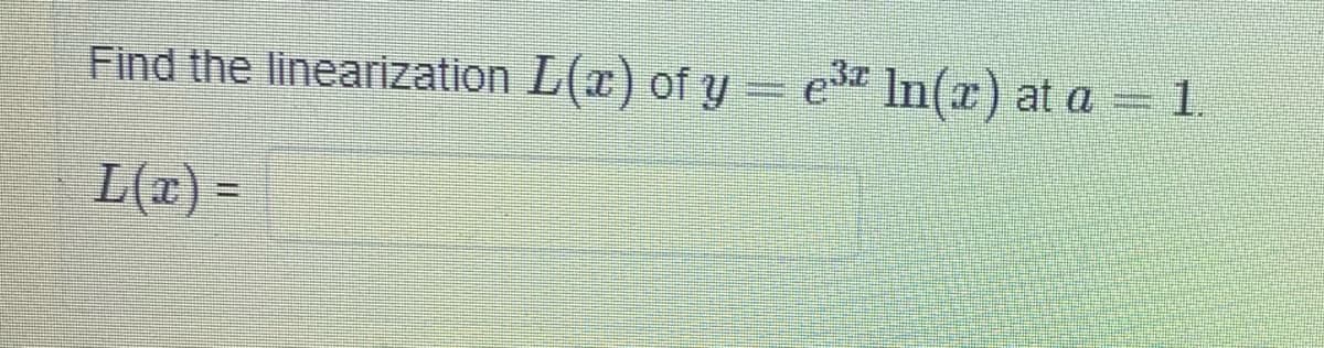 Find the linearization L(x) of y = e" In(x) at a = 1.
L(r) =
