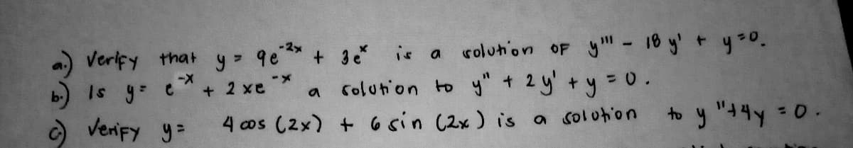 -2x
a) verify that y 9e** + 3 is a
colution oF y" - 18 y' t y30.
-
+ 2 xe
a colution to y" + 2y' +y=0.
4 cos (2x) + 6sin (2x) is a solotion
) Verify y=
to y "44y =0.
