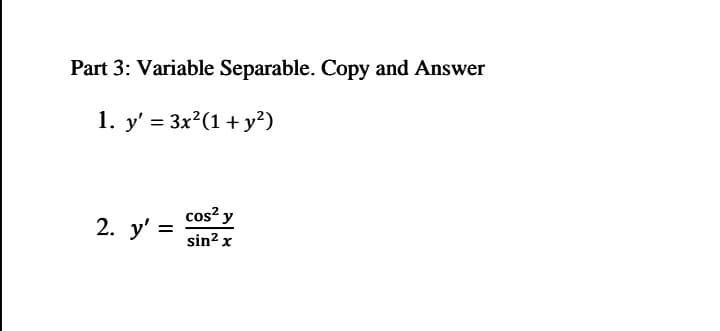 Part 3: Variable Separable. Copy and Answer
1. y' = 3x?(1+ y²)
cos? y
2. y'
sin? x
