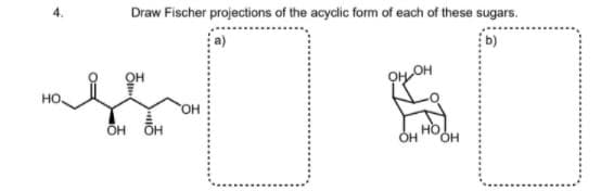 Draw Fischer projections of the acydlic form of each of these sugars.
b)
но.
ÕH ÕH
HO
HO.
