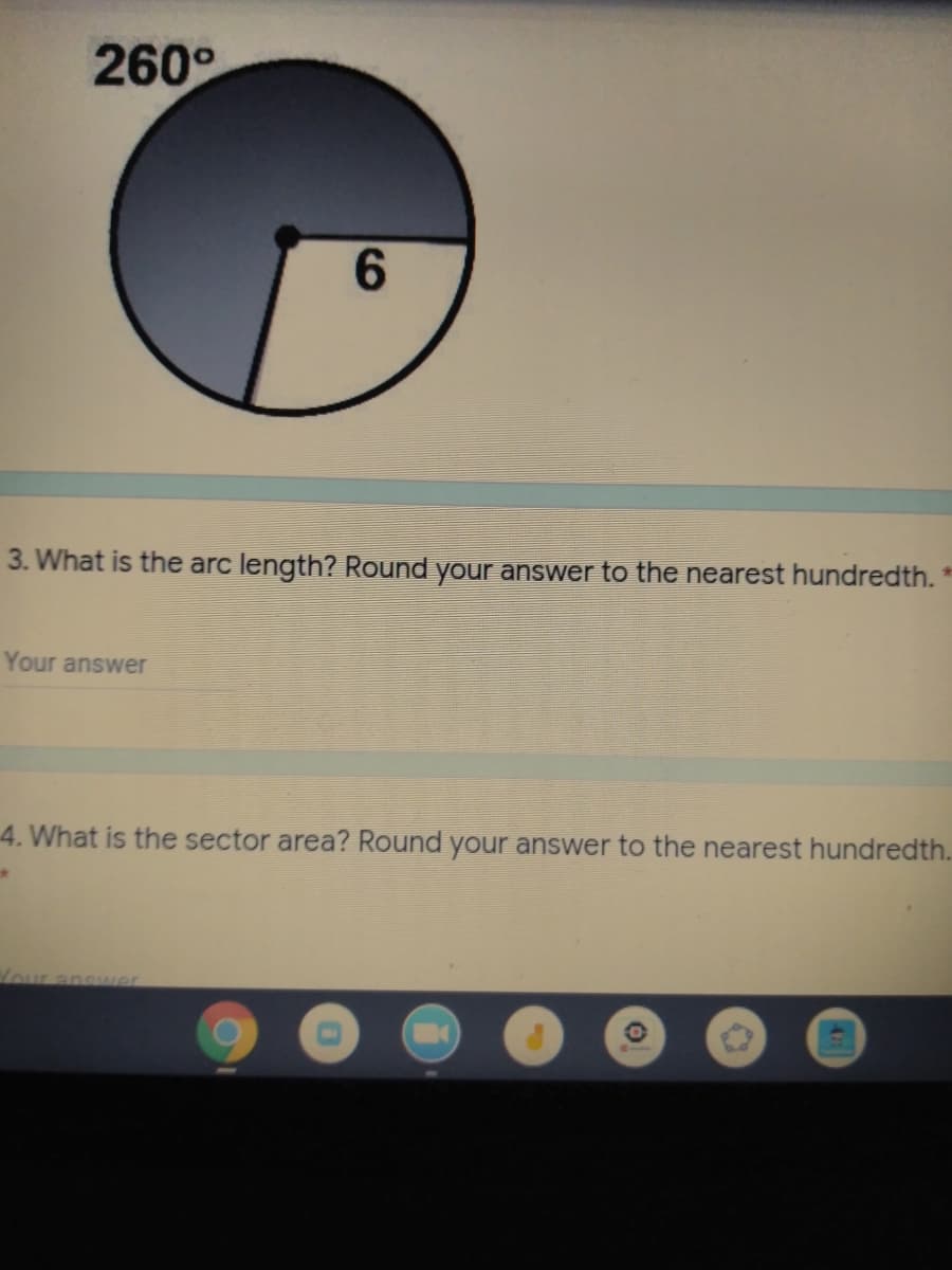 260°
6.
3. What is the arc length? Round your answer to the nearest hundredth.
Your answer
4. What is the sector area? Round your answer to the nearest hundredth.
our answer
