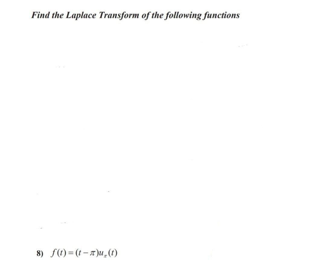 Find the Laplace Transform of the following functions
8) f(1)=(t-1)u,(t)
