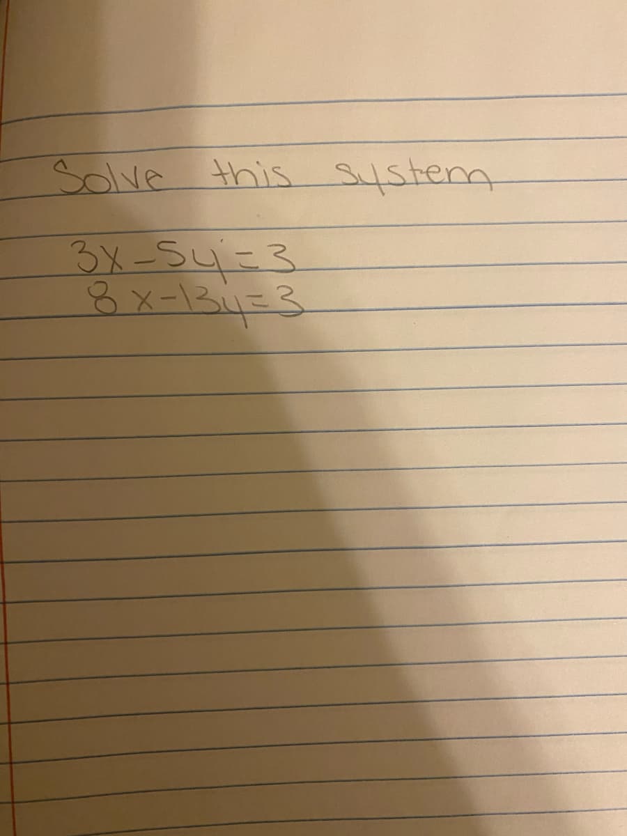 Solve this System
3x-54=3
8x-134=3
