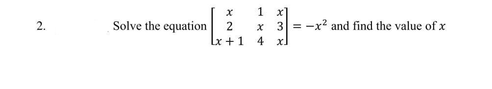 2.
Solve the equation
X
2
Lx + 1
1 x]
X
4
3 = x² and find the value of x
X