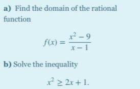 a) Find the domain of the rational
function
2 -9
fx) =
x-1
b) Solve the inequality
r2 2r + 1.
