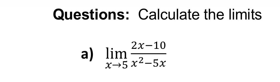 Questions: Calculate the limits
2х-10
а) lim
х -5 х2-5х
