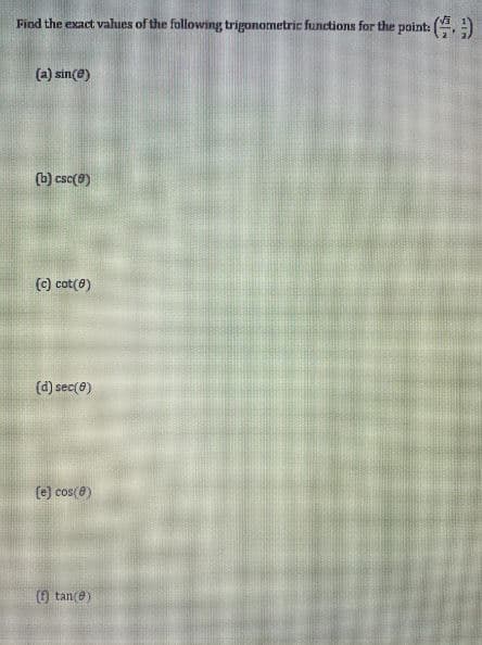 Find the exact values of the following trigonometric functions for the point: (,
(a) sin(@)
(b) csc(9)
(c) cot(0)
(d) sec(8)
(e) cos(8)
(9 tan(e)
