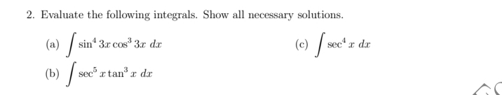 2. Evaluate the following integrals. Show all necessary solutions.
sin' 3r cos 3x dx
sec" r dr
(b) / sec"s
r tan r dx
