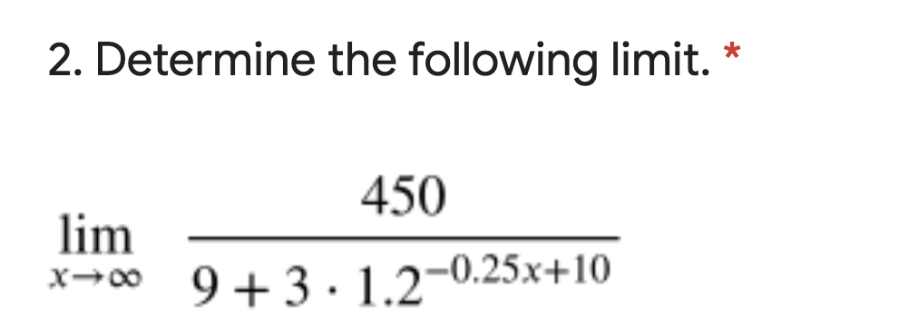 2. Determine the following limit.
450
lim
X→∞ 9+3· 1.2–0.25x+10
