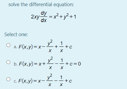 solve the differential equation:
2xy
2хy-
= x² + y? + 1
dx
Select one:
а. F(x,у) 3 х—
+c
+
b. F(x,y)= x+ .
1+c=0
O c. F(x,y)=x-
