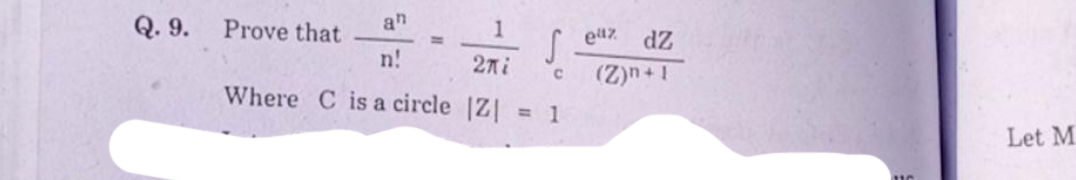 Q. 9.
Prove that
n!
an
ell7 dZ
2ni
(Z)n+1
Where C is a circle 1Z|
= 1
Let M
