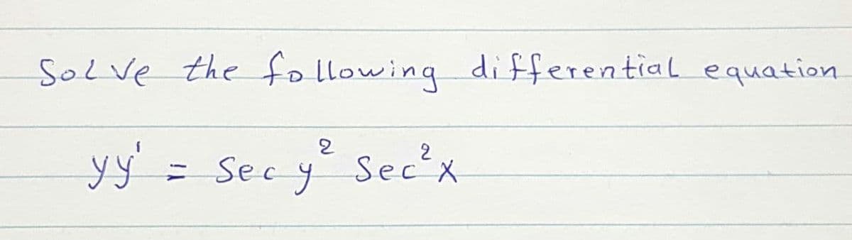 SoLve the following differential equation
yÿ' = Sec y Sec'x
yy'
