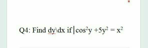 Q4: Find dy\dx if|cos'y +5y? = x?
%3D
