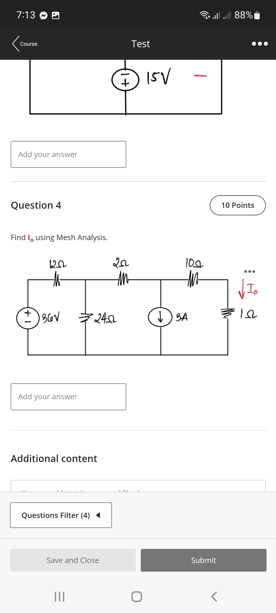 7:13
Course
Add your answer
Question 4
Find I, using Mesh Analysis.
+
12-02
-M-
36√
Add your answer
Additional content
Questions Filter (4)
245
Save and Close
|||
1+
22
M
Test
O
15%
100
3A
Submit
أ%88 | |
<
10 Points
Io
18